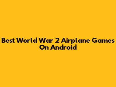 Best World War 2 Airplane Games On Android