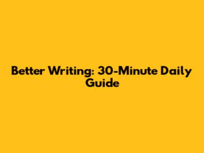 Better Writing: 30-Minute Daily Guide