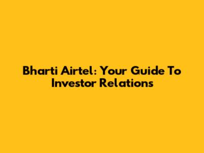 Bharti Airtel: Your Guide To Investor Relations
