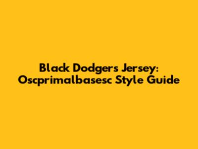 Black Dodgers Jersey: Oscprimalbasesc Style Guide