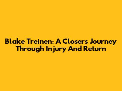 Blake Treinen: A Closer's Journey Through Injury And Return
