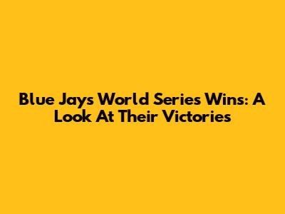 Blue Jays' World Series Wins: A Look At Their Victories