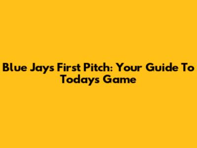 Blue Jays First Pitch: Your Guide To Today's Game