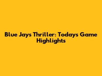 Blue Jays Thriller: Today's Game Highlights