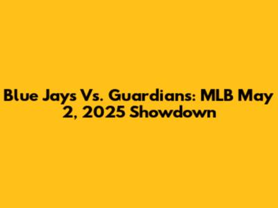 Blue Jays Vs. Guardians: MLB May 2, 2025 Showdown