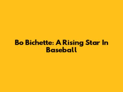 Bo Bichette: A Rising Star In Baseball