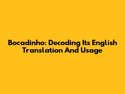 Bocadinho: Decoding Its English Translation And Usage