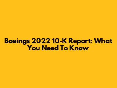 Boeing's 2022 10-K Report: What You Need To Know