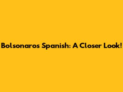 Bolsonaro's Spanish: A Closer Look!
