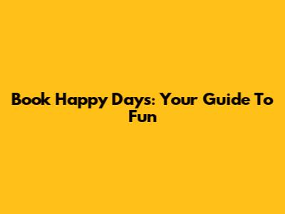 Book Happy Days: Your Guide To Fun