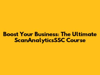 Boost Your Business: The Ultimate ScanAnalyticsSSC Course