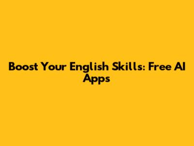 Boost Your English Skills: Free AI Apps