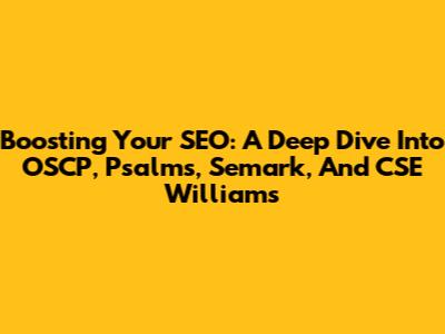 Boosting Your SEO: A Deep Dive Into OSCP, Psalms, Semark, And CSE Williams