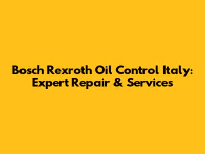 Bosch Rexroth Oil Control Italy: Expert Repair & Services