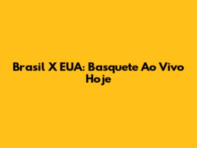 Brasil X EUA: Basquete Ao Vivo Hoje
