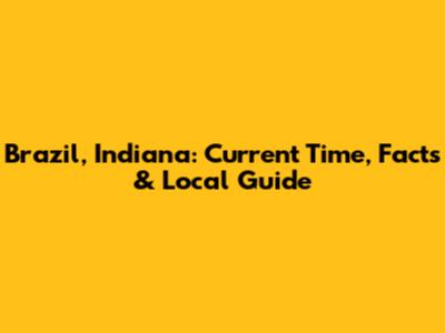 Brazil, Indiana: Current Time, Facts & Local Guide