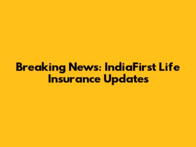 Breaking News: IndiaFirst Life Insurance Updates