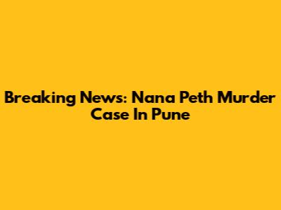 Breaking News: Nana Peth Murder Case In Pune