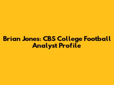 Brian Jones: CBS College Football Analyst Profile