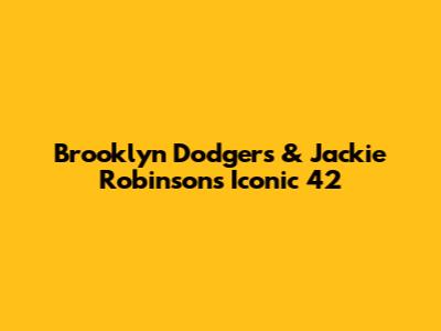 Brooklyn Dodgers & Jackie Robinson's Iconic 42