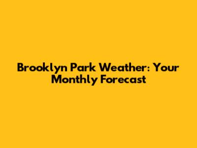 Brooklyn Park Weather: Your Monthly Forecast