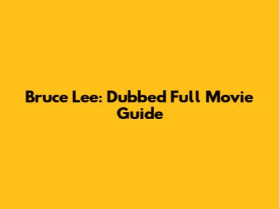 Bruce Lee: Dubbed Full Movie Guide
