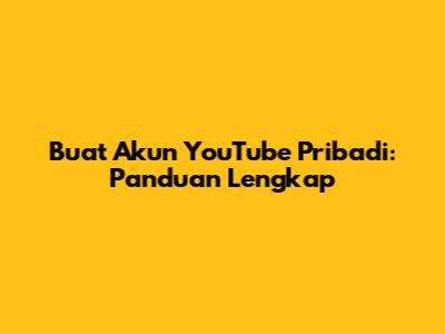 Buat Akun YouTube Pribadi: Panduan Lengkap