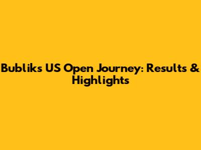 Bublik's US Open Journey: Results & Highlights