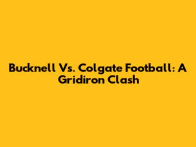 Bucknell Vs. Colgate Football: A Gridiron Clash