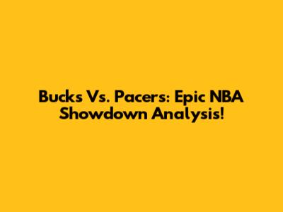 Bucks Vs. Pacers: Epic NBA Showdown Analysis!