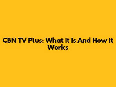 CBN TV Plus: What It Is And How It Works