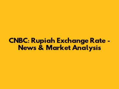 CNBC: Rupiah Exchange Rate - News & Market Analysis