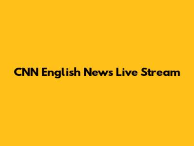 CNN English News Live Stream