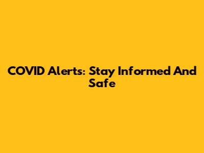 COVID Alerts: Stay Informed And Safe