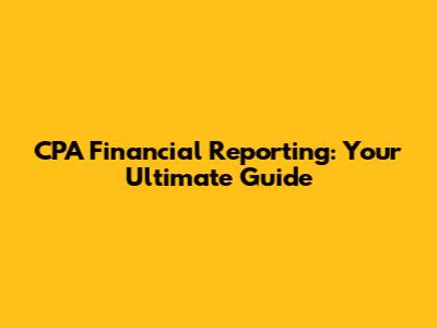 CPA Financial Reporting: Your Ultimate Guide