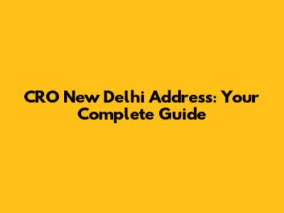 CRO New Delhi Address: Your Complete Guide