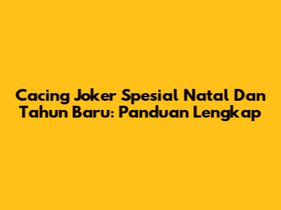 Cacing Joker Spesial Natal Dan Tahun Baru: Panduan Lengkap