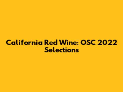 California Red Wine: OSC 2022 Selections