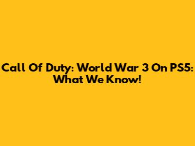 Call Of Duty: World War 3 On PS5: What We Know!