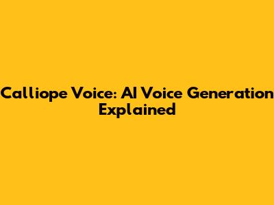 Calliope Voice: AI Voice Generation Explained