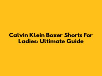 Calvin Klein Boxer Shorts For Ladies: Ultimate Guide