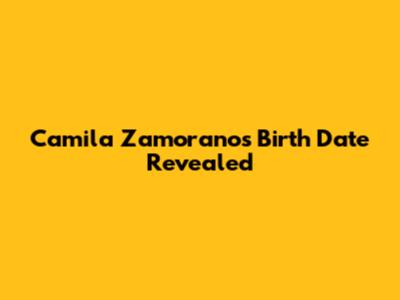 Camila Zamorano's Birth Date Revealed