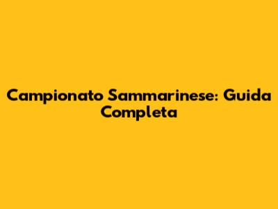 Campionato Sammarinese: Guida Completa
