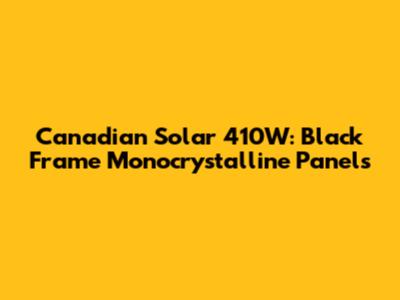 Canadian Solar 410W: Black Frame Monocrystalline Panels