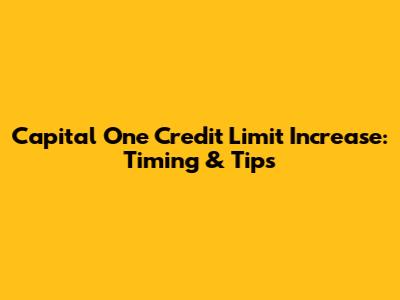 Capital One Credit Limit Increase: Timing & Tips