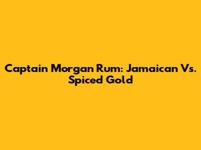 Captain Morgan Rum: Jamaican Vs. Spiced Gold