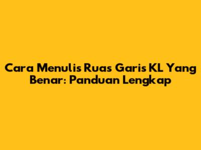 Cara Menulis Ruas Garis KL Yang Benar: Panduan Lengkap