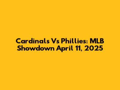 Cardinals Vs Phillies: MLB Showdown April 11, 2025
