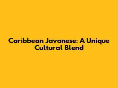 Caribbean Javanese: A Unique Cultural Blend