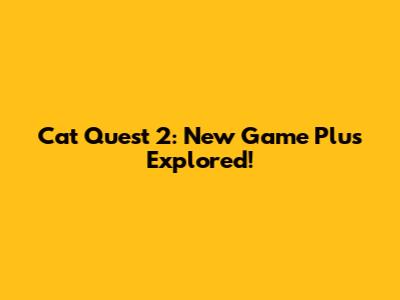 Cat Quest 2: New Game Plus Explored!